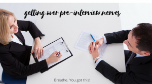 Getting Over Pre-Interview Nerves